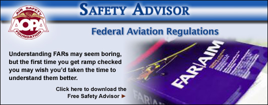 Understanding FARs may seem boring, but the first time you get ramp checked you may wish you’d taken the time to understand them better. Click here to download the Air Safety Foundation’s Free Safety Advisor, Federal Aviation Regulations